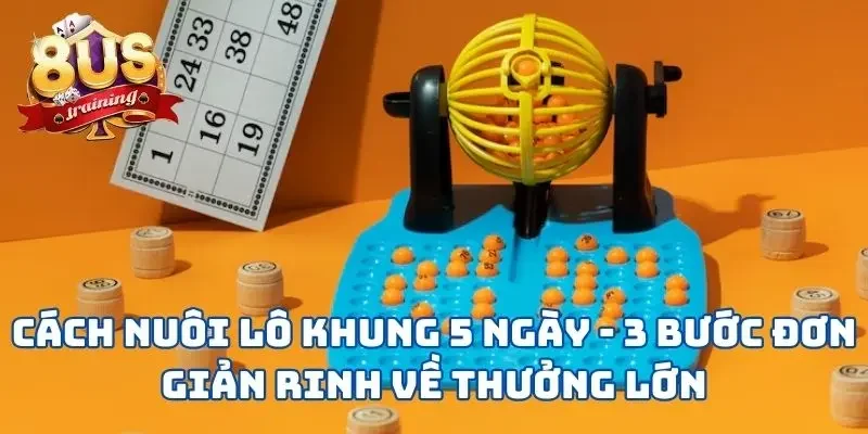 Cách Nuôi Lô Khung 5 Ngày - 3 Bước Đơn Giản Rinh Về Thưởng Lớn