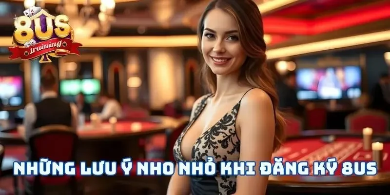 Những lưu ý nho nhỏ khi đăng ký 8US