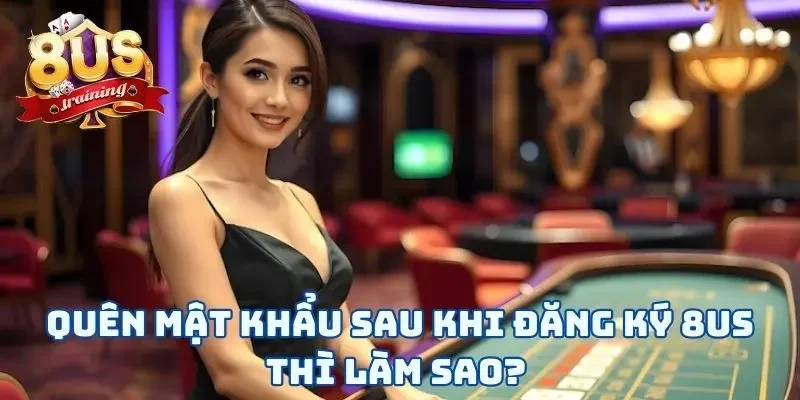 Quên mật khẩu sau khi đăng ký 8US thì làm sao? 