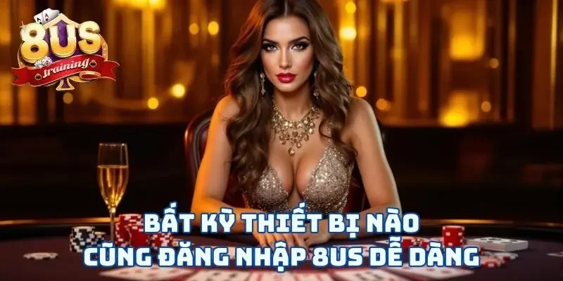 Bất kỳ thiết bị nào cũng đăng nhập 8US dễ dàng