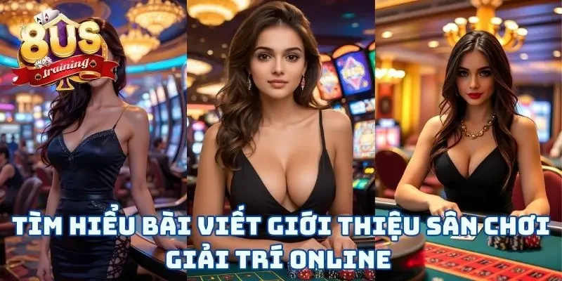 Tìm hiểu bài viết giới thiệu sân chơi giải trí online 