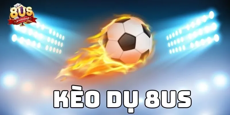 Kèo Dụ 8US – Hiểu Rõ Để Tránh Bẫy, Nâng Cao Chiến Thắng