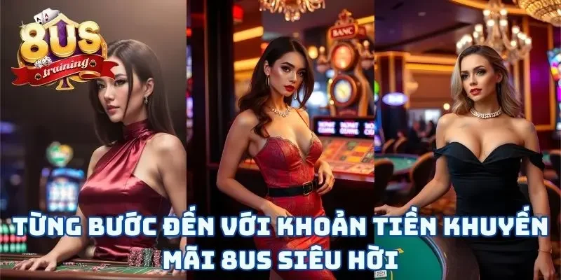 Từng bước đến với khoản tiền khuyến mãi 8US siêu hời