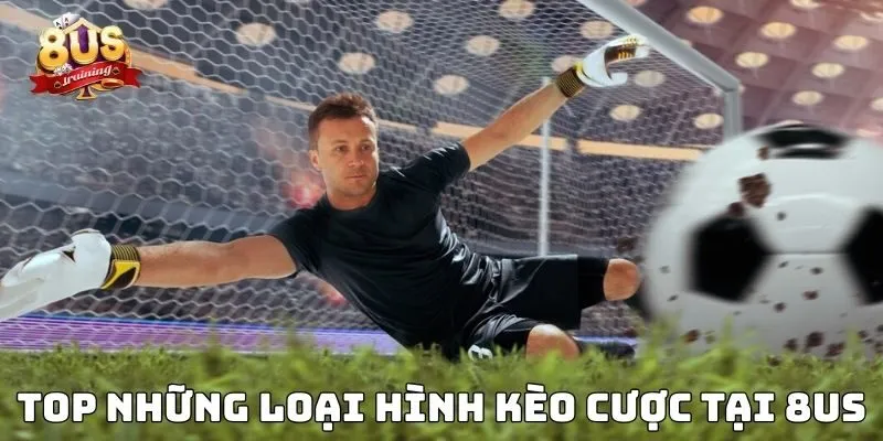 Top những loại hình kèo cược tại 8US