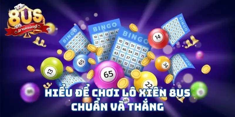 Hiểu để chơi lô xiên 8US chuẩn và thắng