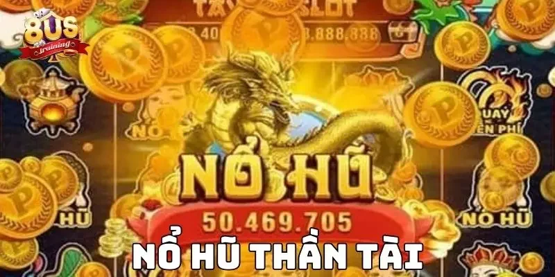 Nổ hũ thần tài – Trải nghiệm quay hũ đỉnh cao tại 8US