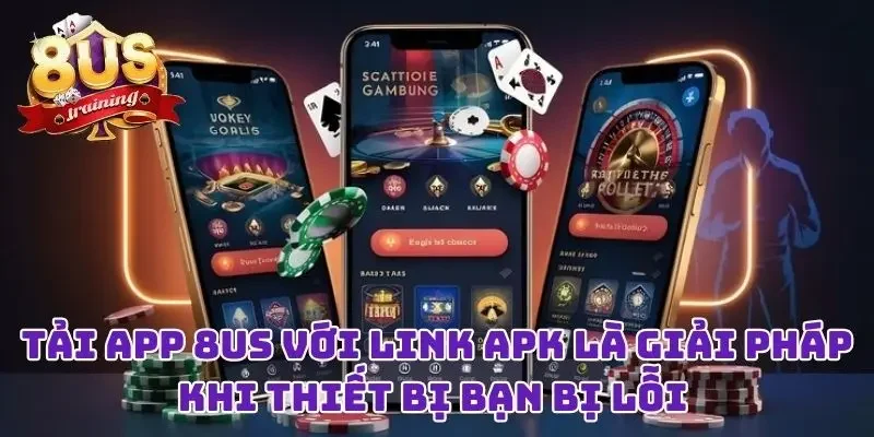 Tải app 8US với link APK là giải pháp khi thiết bị bạn bị lỗi 