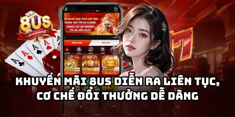 Khuyến mãi 8US tip diễn ra liên tục, cơ chế đổi thưởng dễ dàng